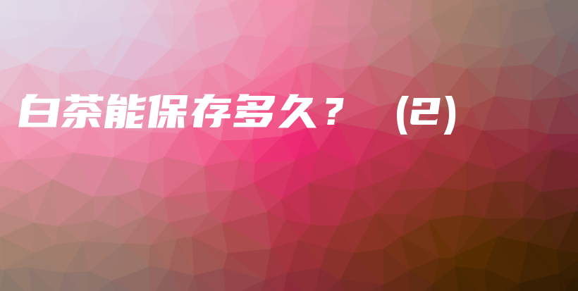 白茶能保存多久？ (2)插圖