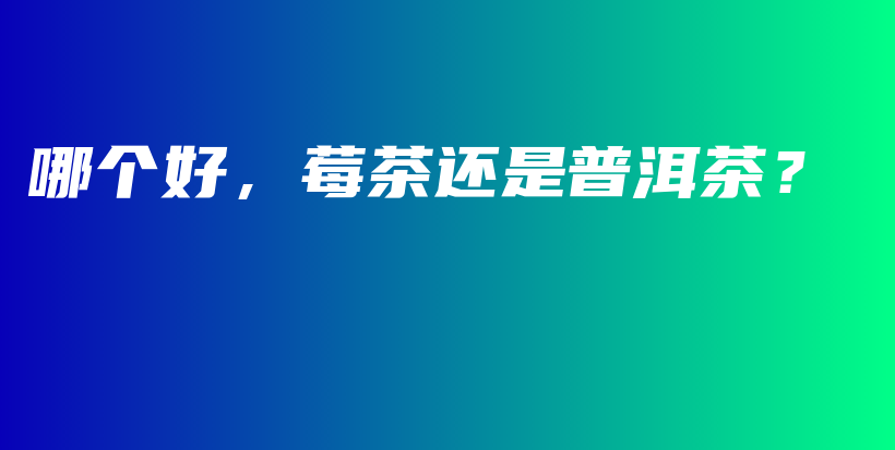 哪個好，莓茶還是普洱茶？插圖