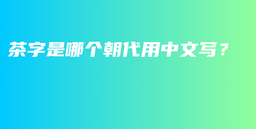 茶字是哪個朝代用中文寫？插圖