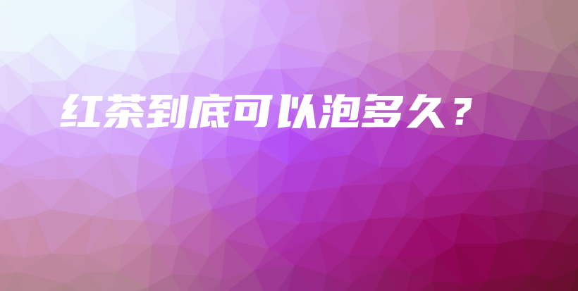 紅茶到底可以泡多久？插圖