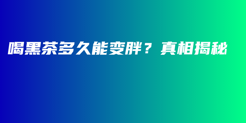 喝黑茶多久能變胖？真相揭秘插圖