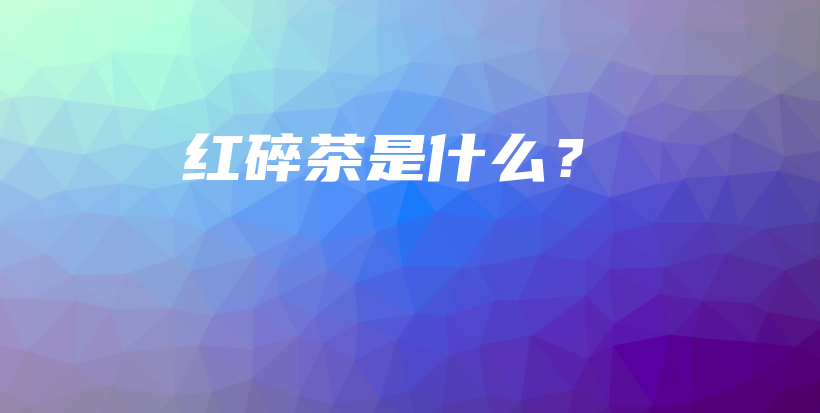 紅碎茶是什么？插圖