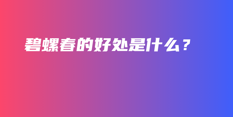 碧螺春的好處是什么？插圖