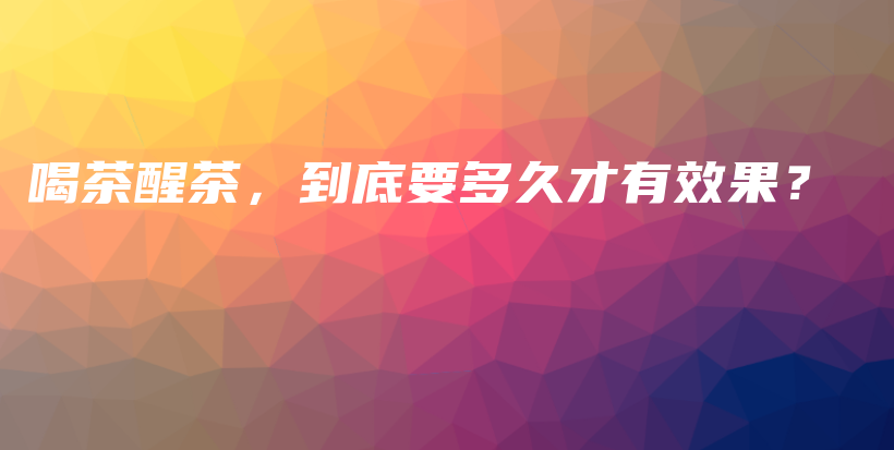 喝茶醒茶，到底要多久才有效果？插圖