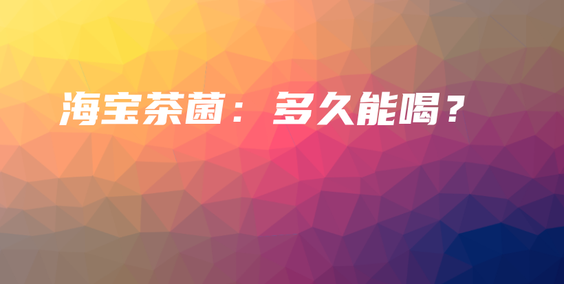 海寶茶菌：多久能喝？插圖