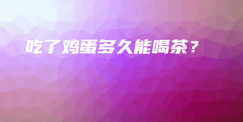 吃了雞蛋多久能喝茶？插圖