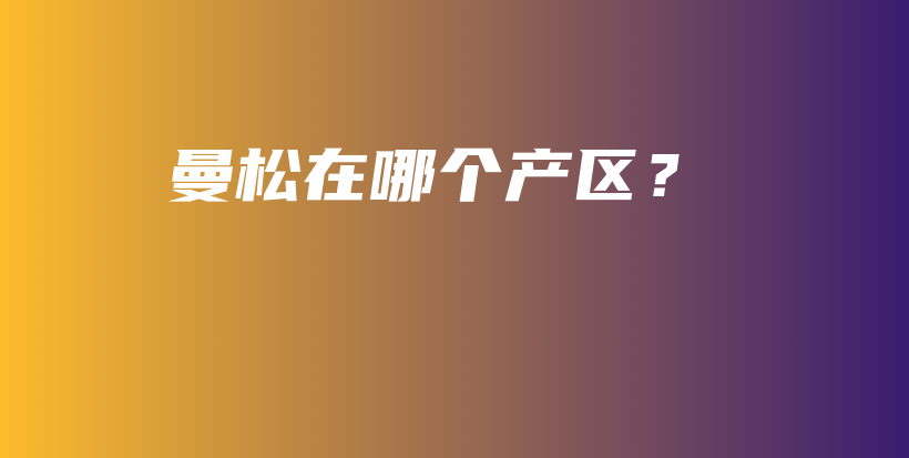 曼松在哪個產區(qū)？插圖