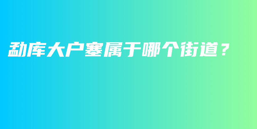 勐庫大戶塞屬于哪個街道？插圖