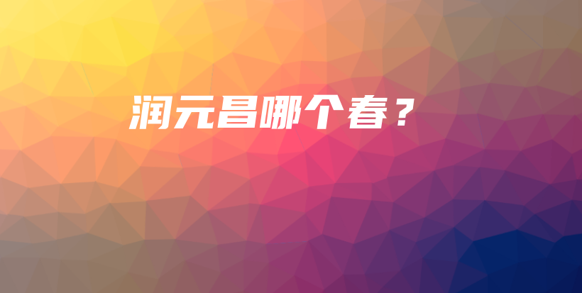 潤元昌哪個(gè)春？插圖