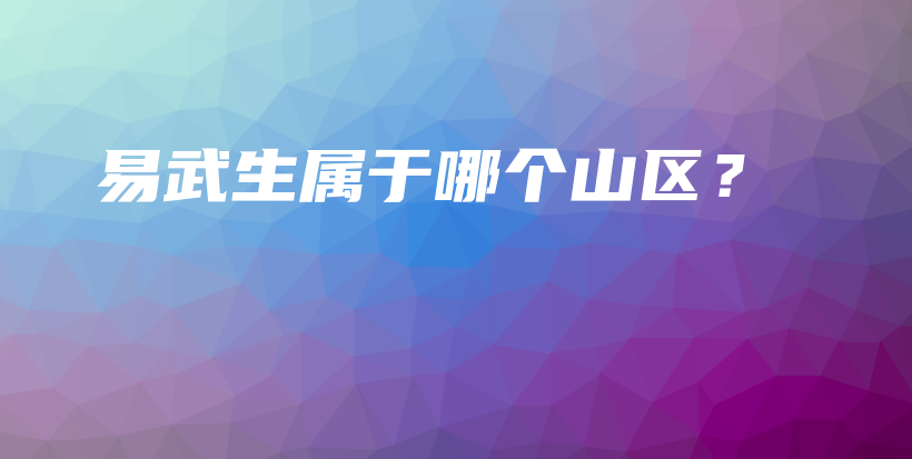 易武生屬于哪個山區(qū)？插圖