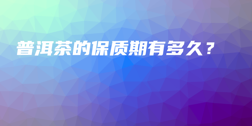普洱茶的保質(zhì)期有多久？插圖