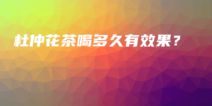 杜仲花茶喝多久有效果？插圖