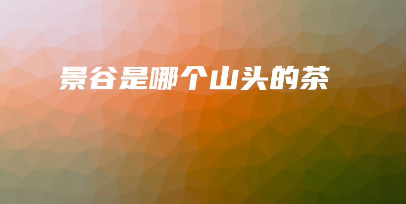 景谷是哪個山頭的茶插圖
