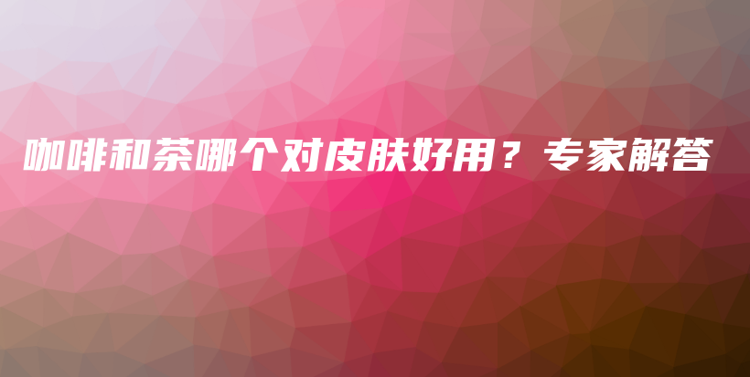 咖啡和茶哪個對皮膚好用？專家解答插圖