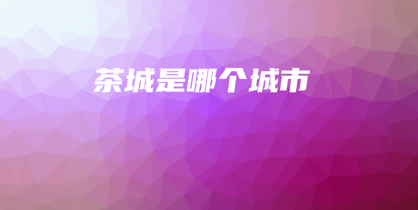 茶城是哪個(gè)城市插圖
