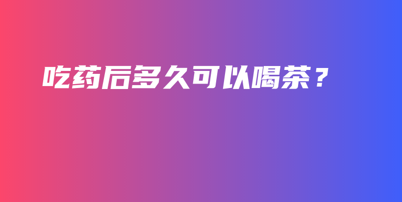 吃藥后多久可以喝茶？插圖