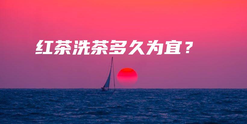 紅茶洗茶多久為宜？插圖