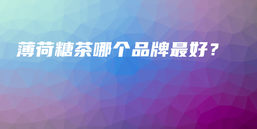 薄荷糖茶哪個(gè)品牌最好？插圖
