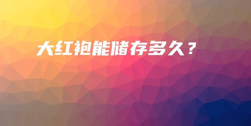 大紅袍能儲存多久？插圖