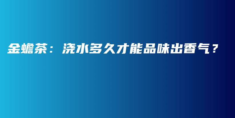 金蟾茶：澆水多久才能品味出香氣？插圖