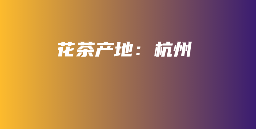 花茶產(chǎn)地：杭州插圖