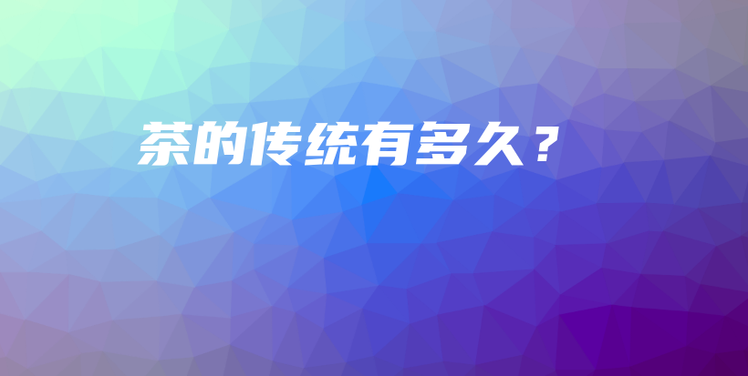 茶的傳統(tǒng)有多久？插圖