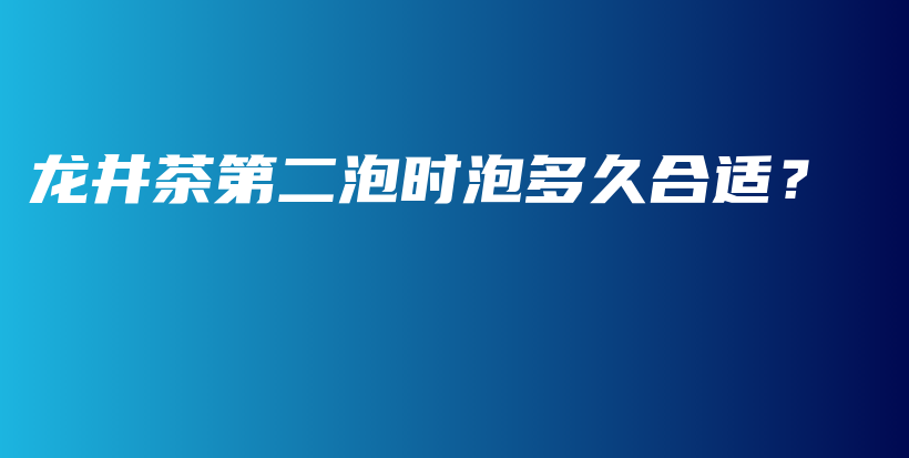 龍井茶第二泡時(shí)泡多久合適？插圖