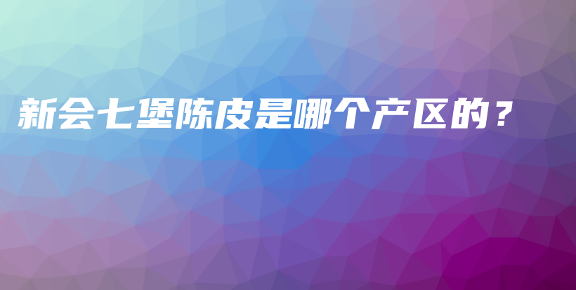 新會(huì)七堡陳皮是哪個(gè)產(chǎn)區(qū)的？插圖
