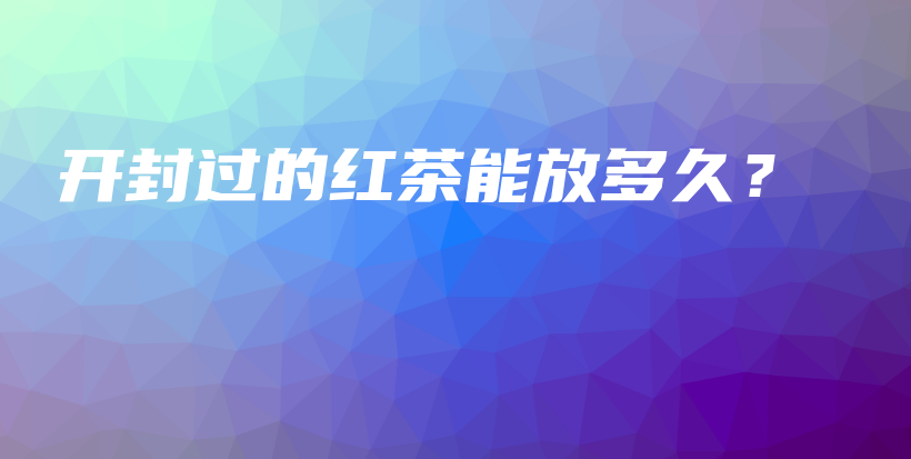 開封過的紅茶能放多久？插圖