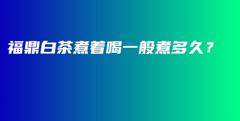 福鼎白茶煮著喝一般煮多久？插圖