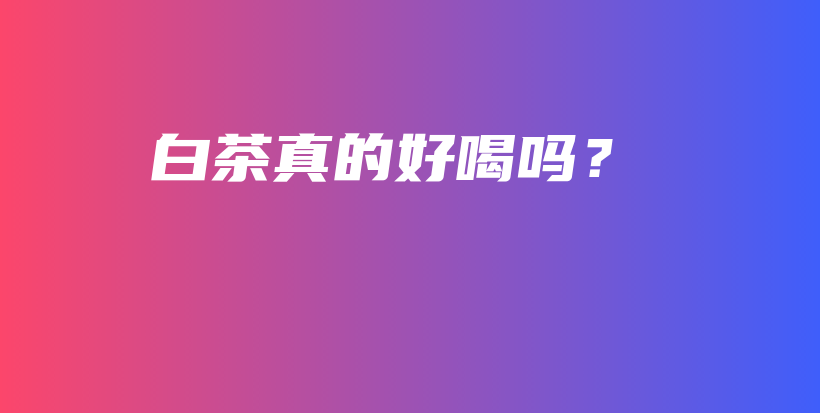 白茶真的好喝嗎？插圖
