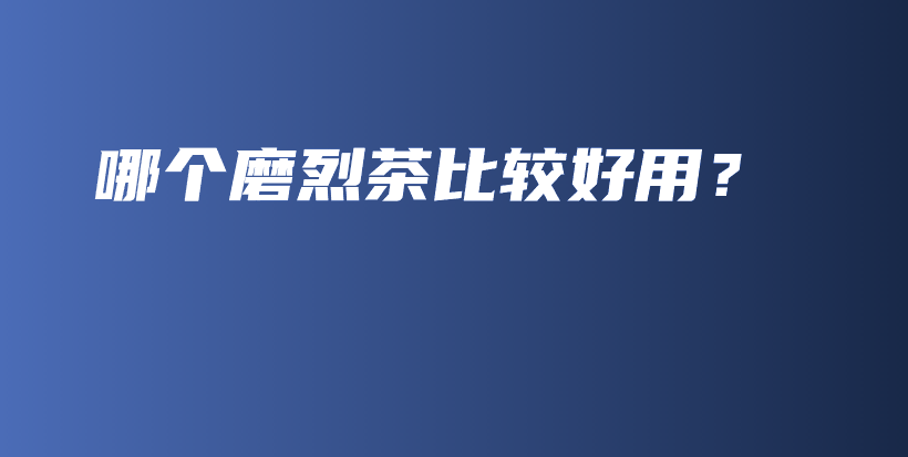 哪個磨烈茶比較好用？插圖