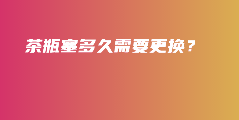 茶瓶塞多久需要更換？插圖