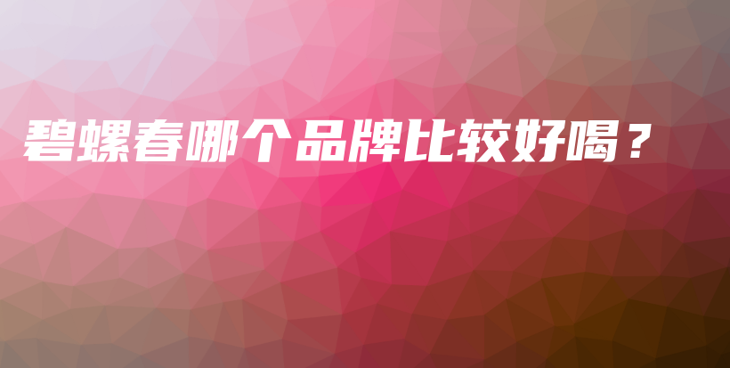 碧螺春哪個(gè)品牌比較好喝？插圖