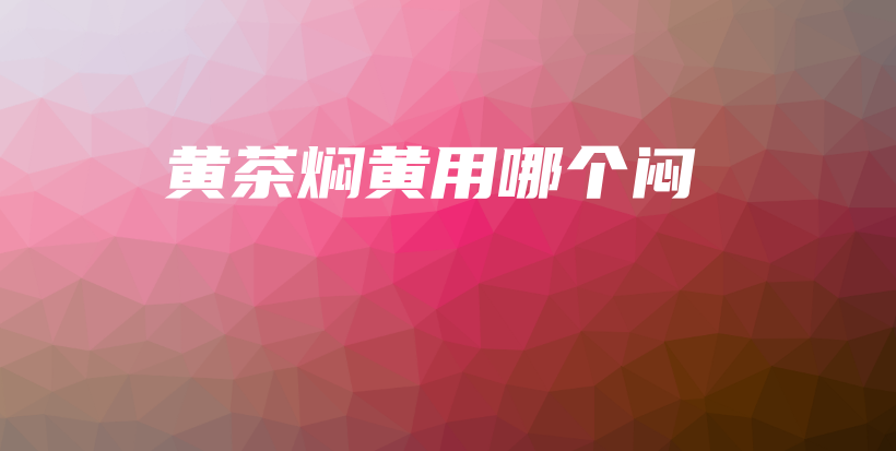 黃茶燜黃用哪個悶插圖