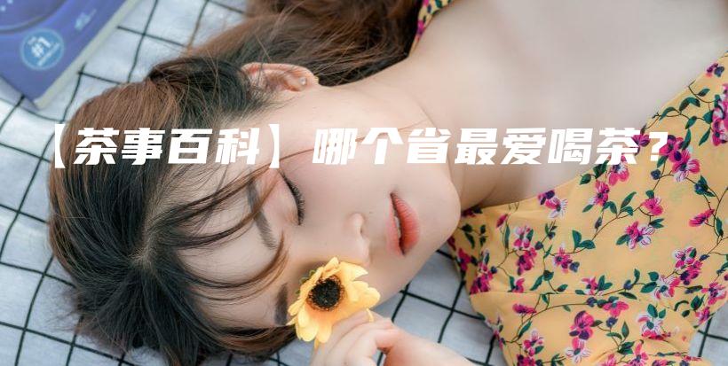 【茶事百科】哪個(gè)省最愛喝茶？插圖