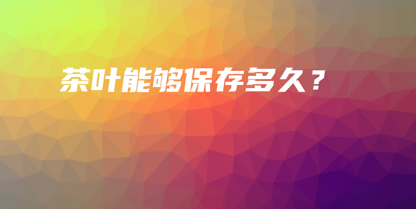 茶葉能夠保存多久？插圖