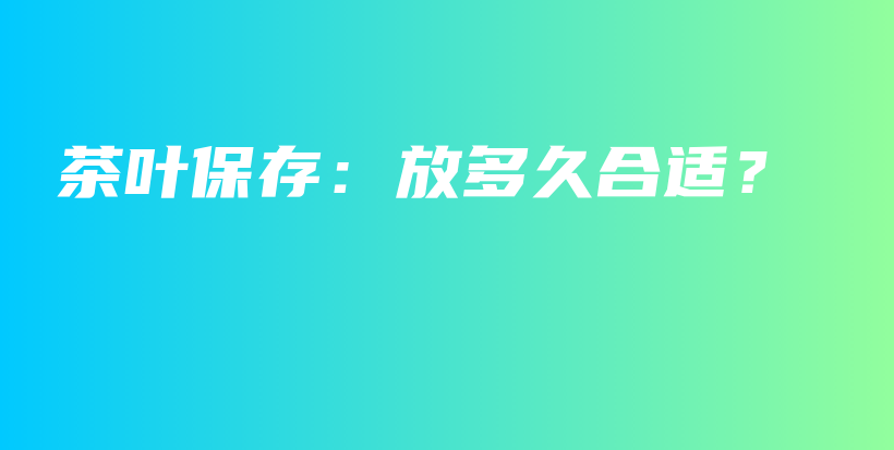 茶葉保存：放多久合適？插圖