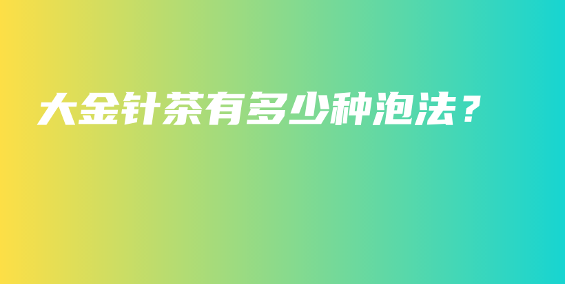 大金針茶有多少種泡法？插圖