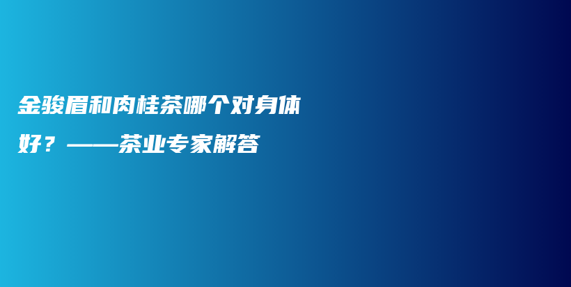 金駿眉和肉桂茶哪個(gè)對(duì)身體好？——茶業(yè)專(zhuān)家解答插圖