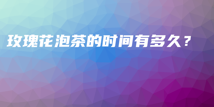 玫瑰花泡茶的時間有多久？插圖
