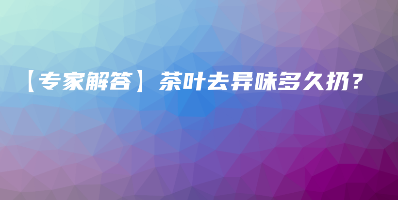 【專家解答】茶葉去異味多久扔？插圖