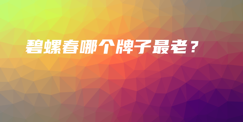 碧螺春哪個(gè)牌子最老？插圖