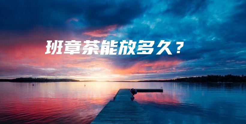 班章茶能放多久？插圖
