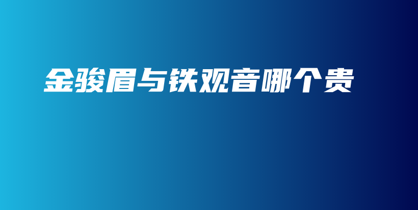 金駿眉與鐵觀音哪個(gè)貴插圖