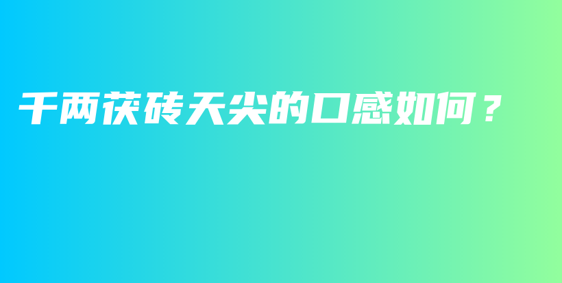 千兩茯磚天尖的口感如何？插圖