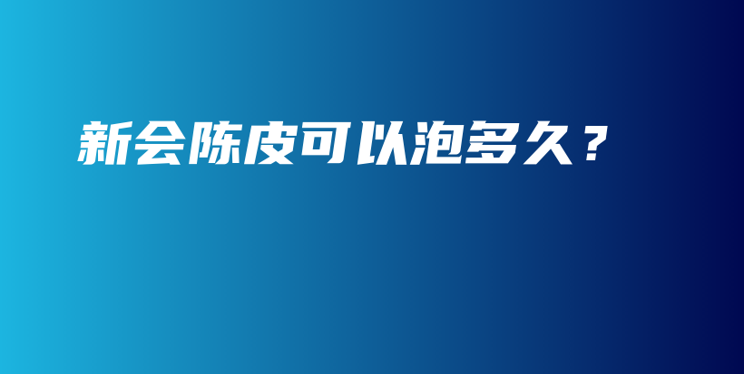 新會陳皮可以泡多久？插圖