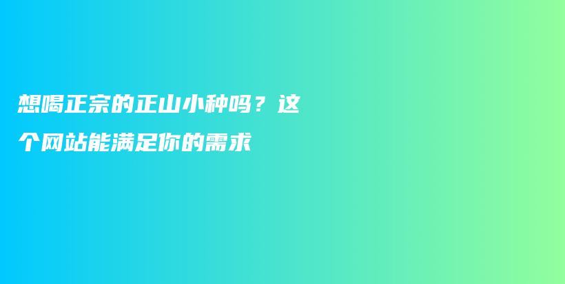 想喝正宗的正山小種嗎？這個(gè)網(wǎng)站能滿(mǎn)足你的需求插圖
