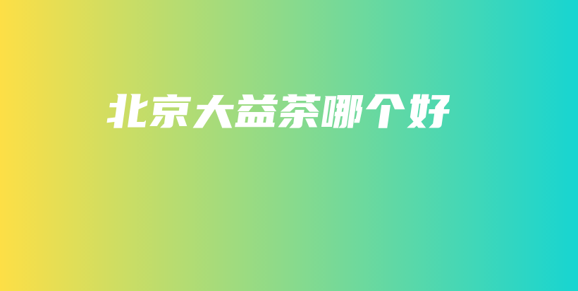 北京大益茶哪個(gè)好插圖