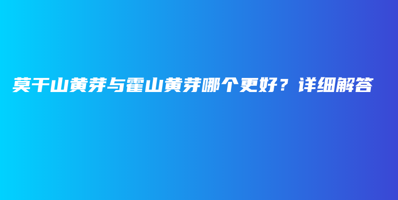 莫干山黃芽與霍山黃芽哪個(gè)更好？詳細(xì)解答插圖